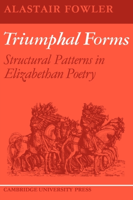 Triumphal Forms : Structural Patterns in Elizabethan Poetry, Paperback / softback Book