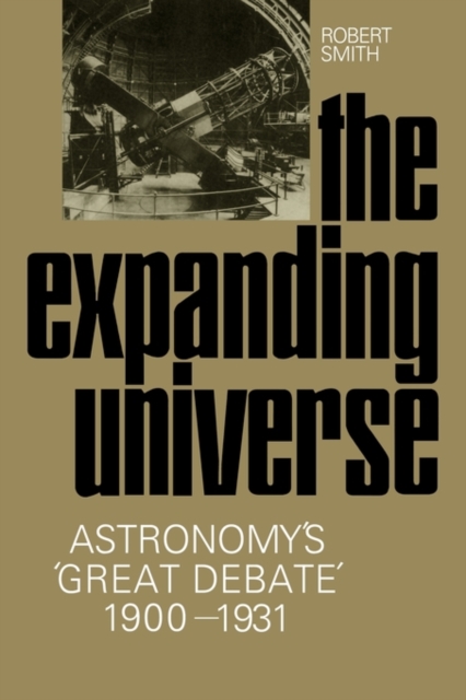 The Expanding Universe : Astronomy's 'Great Debate', 1900-1931, Paperback / softback Book