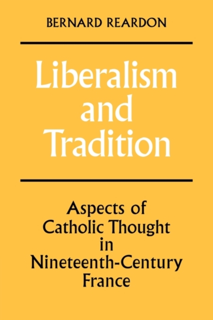 Liberalism and Tradition : Aspects of Catholic Thought in Nineteenth-Century France, Paperback / softback Book