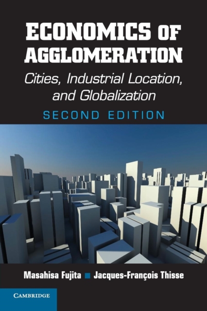 Economics of Agglomeration : Cities, Industrial Location, and Globalization, Paperback / softback Book