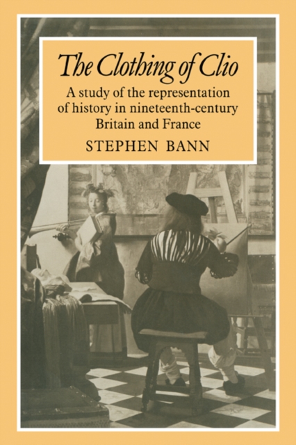 The Clothing of Clio : A Study of the Representation of History in Ninetennth-Century Britain and France, Paperback / softback Book