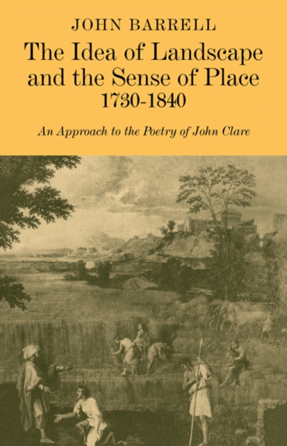 The Idea of Landscape and the Sense of Place 1730-1840 : An Approach to the Poetry of John Clare, Paperback / softback Book