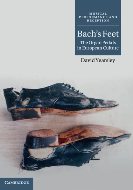 Bach's Feet : The Organ Pedals in European Culture, Hardback Book