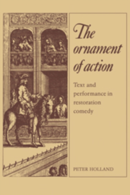 The Ornament of Action : Text and Performance in Restoration Comedy, Hardback Book