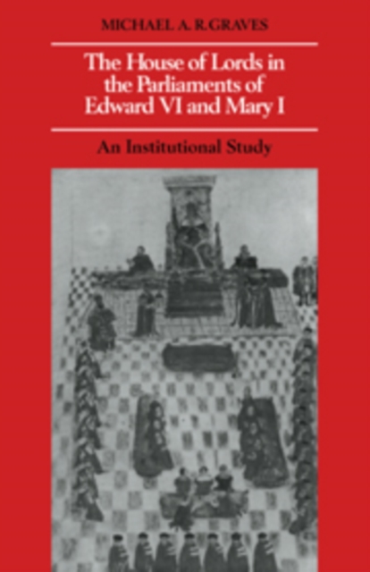The House of Lords in the Parliaments of Edward VI and Mary I : An Institutional Study, Hardback Book