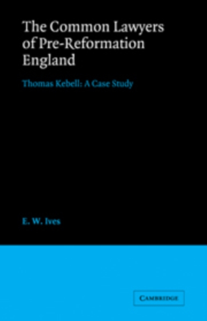 The Common Lawyers of Pre-Reformation England : Thomas Kebell: A Case Study, Hardback Book
