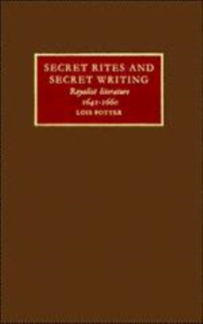 Secret Rites and Secret Writing : Royalist Literature, 1641-1660, Hardback Book