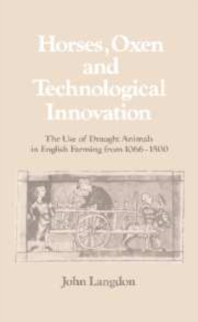 Horses, Oxen and Technological Innovation : The Use of Draught Animals in English Farming from 1066-1500, Hardback Book