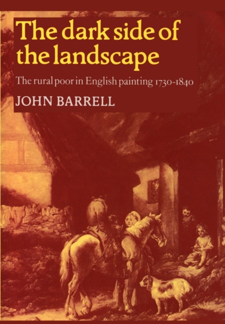 The Dark Side of the Landscape : The Rural Poor in English Painting 1730-1840, Paperback / softback Book