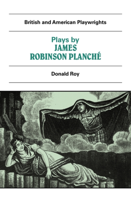 Plays by James Robinson Planche : The Vampire, the Garrick Fever, Beauty and the Beast, Foutunio and his Seven Gifted Servants, The Golden Fleece, The Camp at the Olympic, The Discreet Princess, Paperback / softback Book