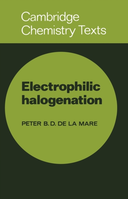 Electrophilic Halogenation : Reaction Pathways Involving Attack by Electrophilic Halogens on Unsaturated Compounds, Paperback / softback Book