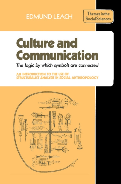 Culture and Communication : The Logic by which Symbols Are Connected. An Introduction to the Use of Structuralist Analysis in Social Anthropology, Paperback / softback Book