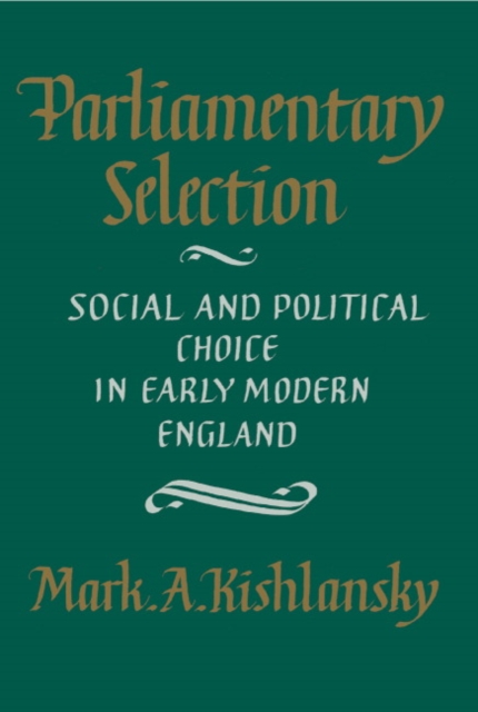 Parliamentary Selection : Social and Political Choice in Early Modern England, Paperback / softback Book