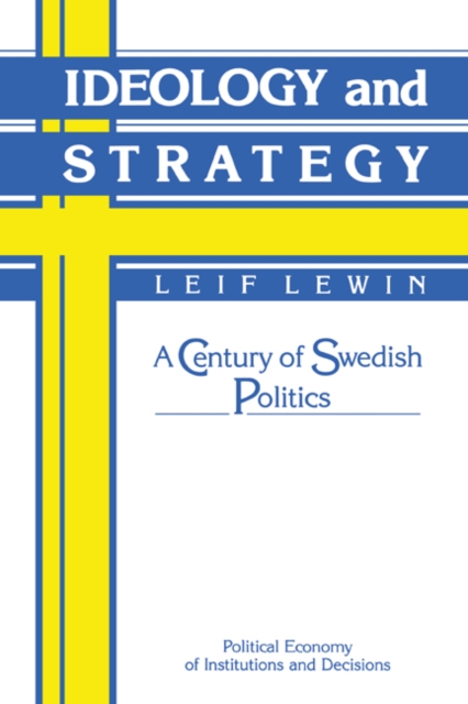 Ideology and Strategy : A Century of Swedish Politics, Hardback Book