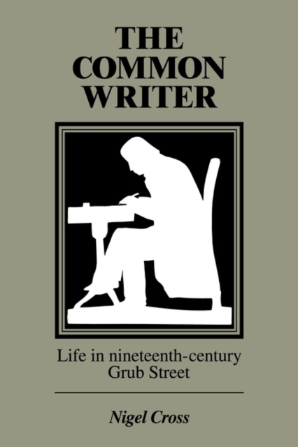 The Common Writer : Life in Nineteenth-Century Grub Street, Paperback / softback Book