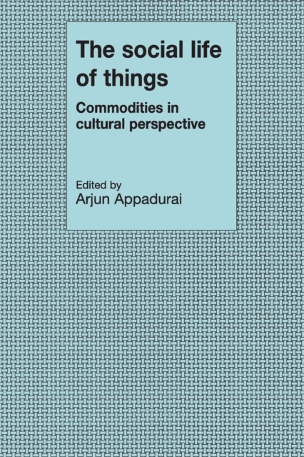 The Social Life of Things : Commodities in Cultural Perspective, Paperback / softback Book
