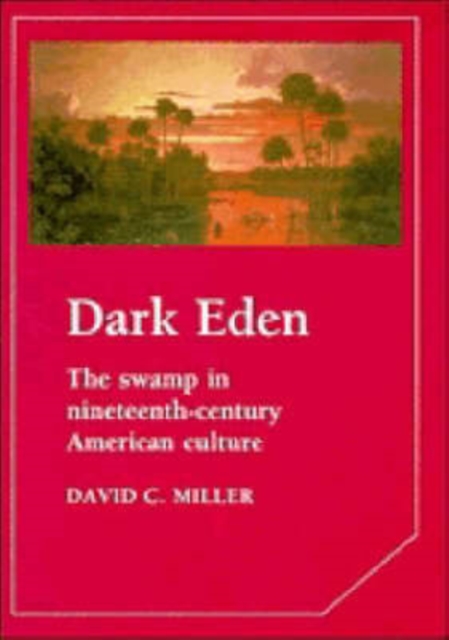 Dark Eden : The Swamp in Nineteenth-Century American Culture, Hardback Book