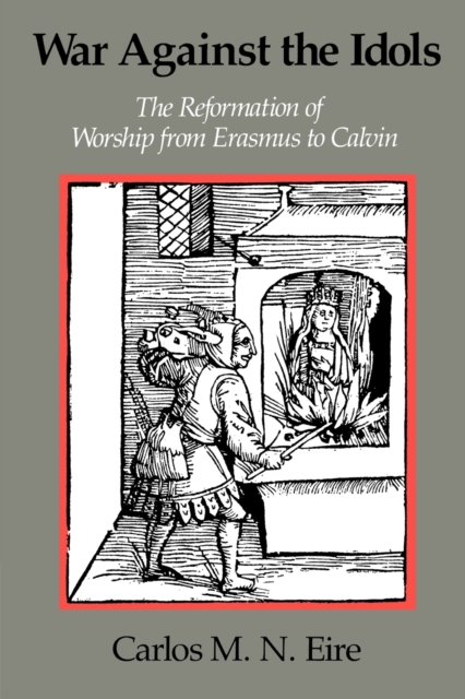 War against the Idols : The Reformation of Worship from Erasmus to Calvin, Paperback / softback Book