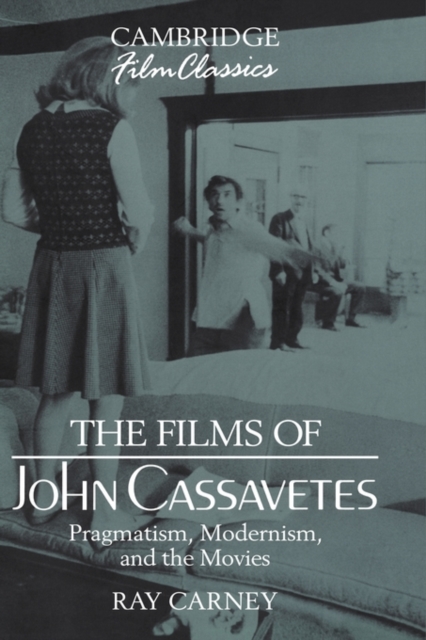 The Films of John Cassavetes : Pragmatism, Modernism, and the Movies, Hardback Book