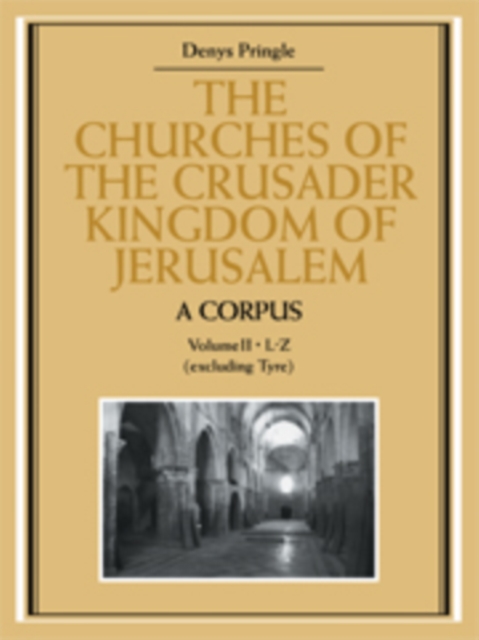 The Churches of the Crusader Kingdom of Jerusalem: A Corpus: Volume 2, L-Z (excluding Tyre), Hardback Book