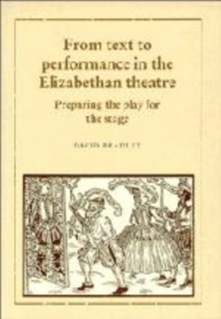 From Text to Performance in the Elizabethan Theatre : Preparing the Play for the Stage, Hardback Book