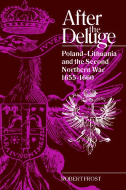 After the Deluge : Poland-Lithuania and the Second Northern War, 1655-1660, Hardback Book