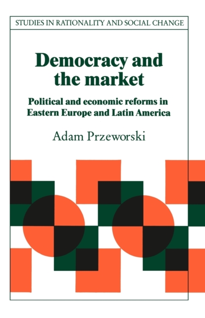 Democracy and the Market : Political and Economic Reforms in Eastern Europe and Latin America, Paperback / softback Book