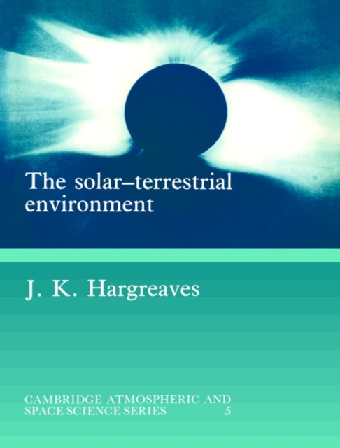 The Solar-Terrestrial Environment : An Introduction to Geospace - the Science of the Terrestrial Upper Atmosphere, Ionosphere, and Magnetosphere, Paperback / softback Book
