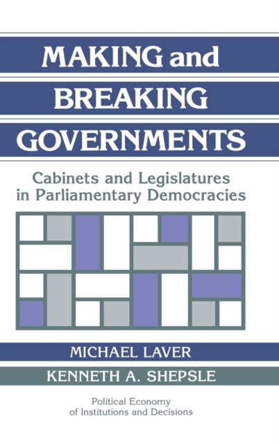 Making and Breaking Governments : Cabinets and Legislatures in Parliamentary Democracies, Hardback Book