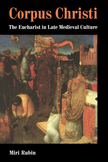 Corpus Christi : The Eucharist in Late Medieval Culture, Paperback / softback Book