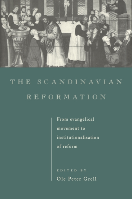 The Scandinavian Reformation : From Evangelical Movement to Institutionalisation of Reform, Hardback Book