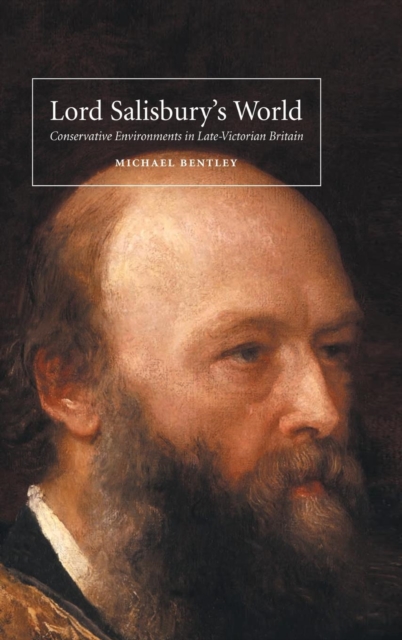 Lord Salisbury's World : Conservative Environments in Late-Victorian Britain, Hardback Book