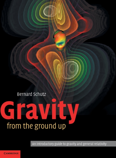 Gravity from the Ground Up : An Introductory Guide to Gravity and General Relativity, Hardback Book