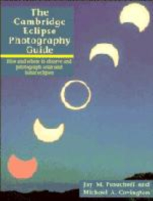 The Cambridge Eclipse Photography Guide : How and Where to Observe and Photograph Solar and Lunar Eclipses, Paperback Book