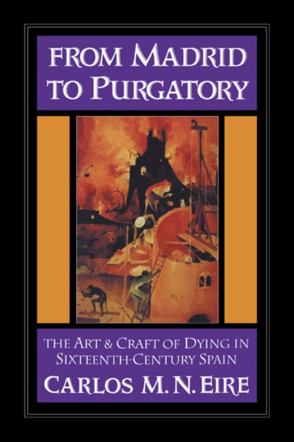 From Madrid to Purgatory : The Art and Craft of Dying in Sixteenth-Century Spain, Hardback Book