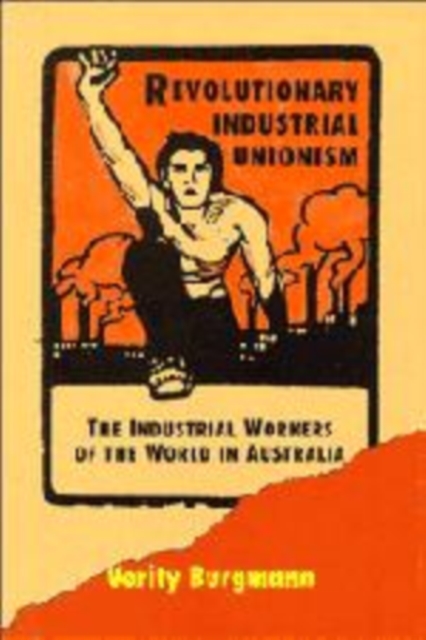 Revolutionary Industrial Unionism : The Industrial Workers of the World in Australia, Hardback Book
