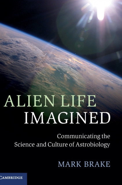 Alien Life Imagined : Communicating the Science and Culture of Astrobiology, Hardback Book