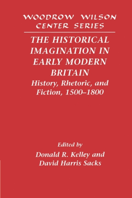 The Historical Imagination in Early Modern Britain : History, Rhetoric, and Fiction, 1500-1800, Paperback / softback Book