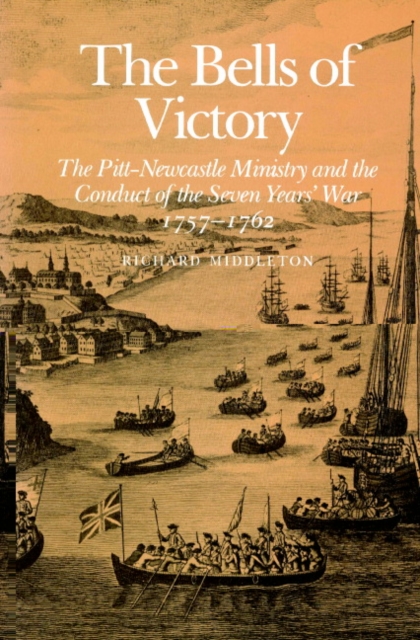 The Bells of Victory : The Pitt-Newcastle Ministry and Conduct of the Seven Years' War 1757-1762, Paperback / softback Book