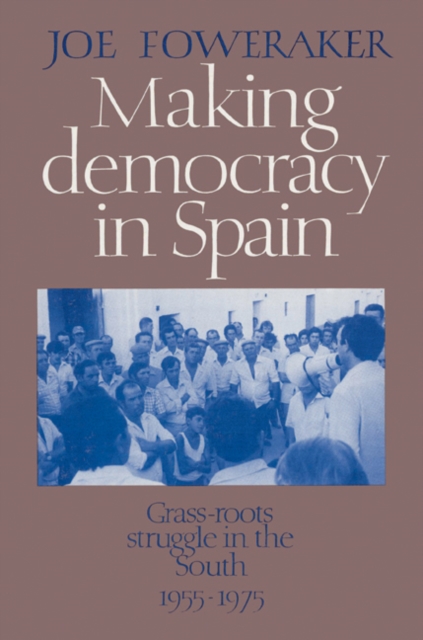 Making Democracy in Spain : Grass-Roots Struggle in the South, 1955-1975, Paperback / softback Book