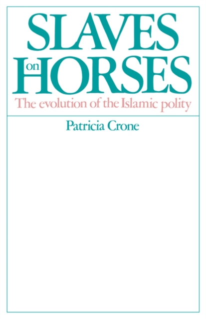 Slaves on Horses : The Evolution of the Islamic Polity, Paperback / softback Book