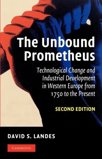The Unbound Prometheus : Technological Change and Industrial Development in Western Europe from 1750 to the Present, Paperback / softback Book