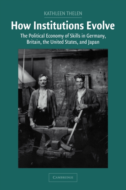 How Institutions Evolve : The Political Economy of Skills in Germany, Britain, the United States, and Japan, Paperback / softback Book