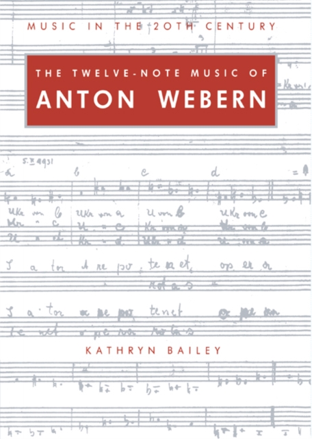 The Twelve-Note Music of Anton Webern : Old Forms in a New Language, Paperback / softback Book