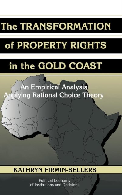 The Transformation of Property Rights in the Gold Coast : An Empirical Study Applying Rational Choice Theory, Hardback Book