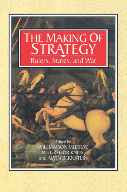 The Making of Strategy : Rulers, States, and War, Paperback / softback Book