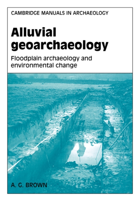 Alluvial Geoarchaeology : Floodplain Archaeology and Environmental Change, Paperback / softback Book
