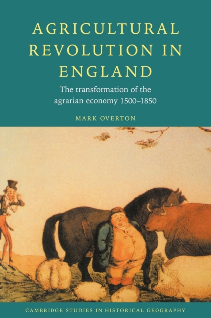 Agricultural Revolution in England : The Transformation of the Agrarian Economy 1500-1850, Paperback / softback Book