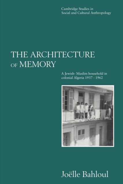 The Architecture of Memory : A Jewish-Muslim Household in Colonial Algeria, 1937-1962, Paperback / softback Book