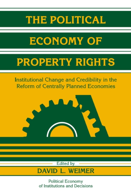 The Political Economy of Property Rights : Institutional Change and Credibility in the Reform of Centrally Planned Economies, Hardback Book